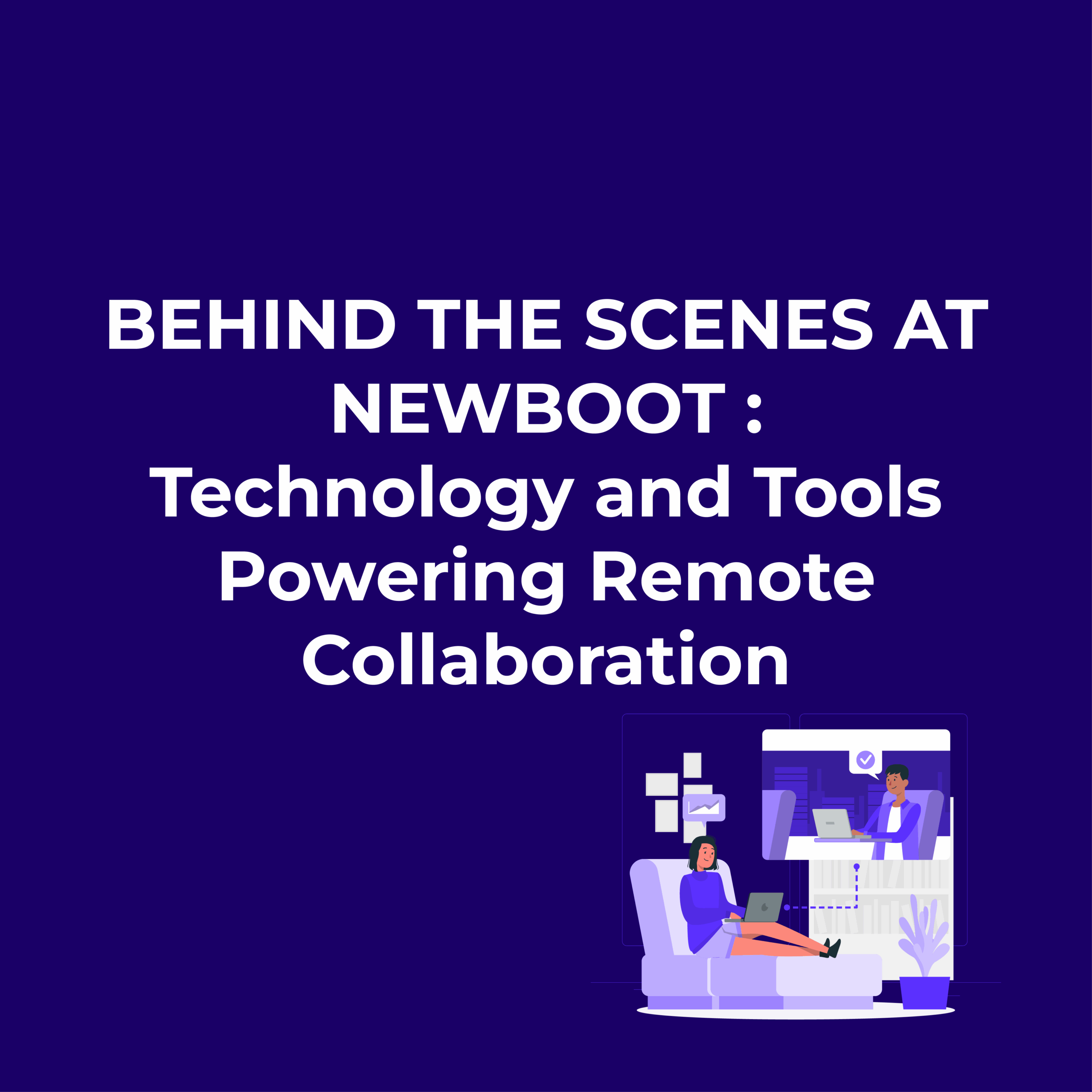 Behind the Scenes at Newboot : Technology and Tools Powering Remote Collaboration