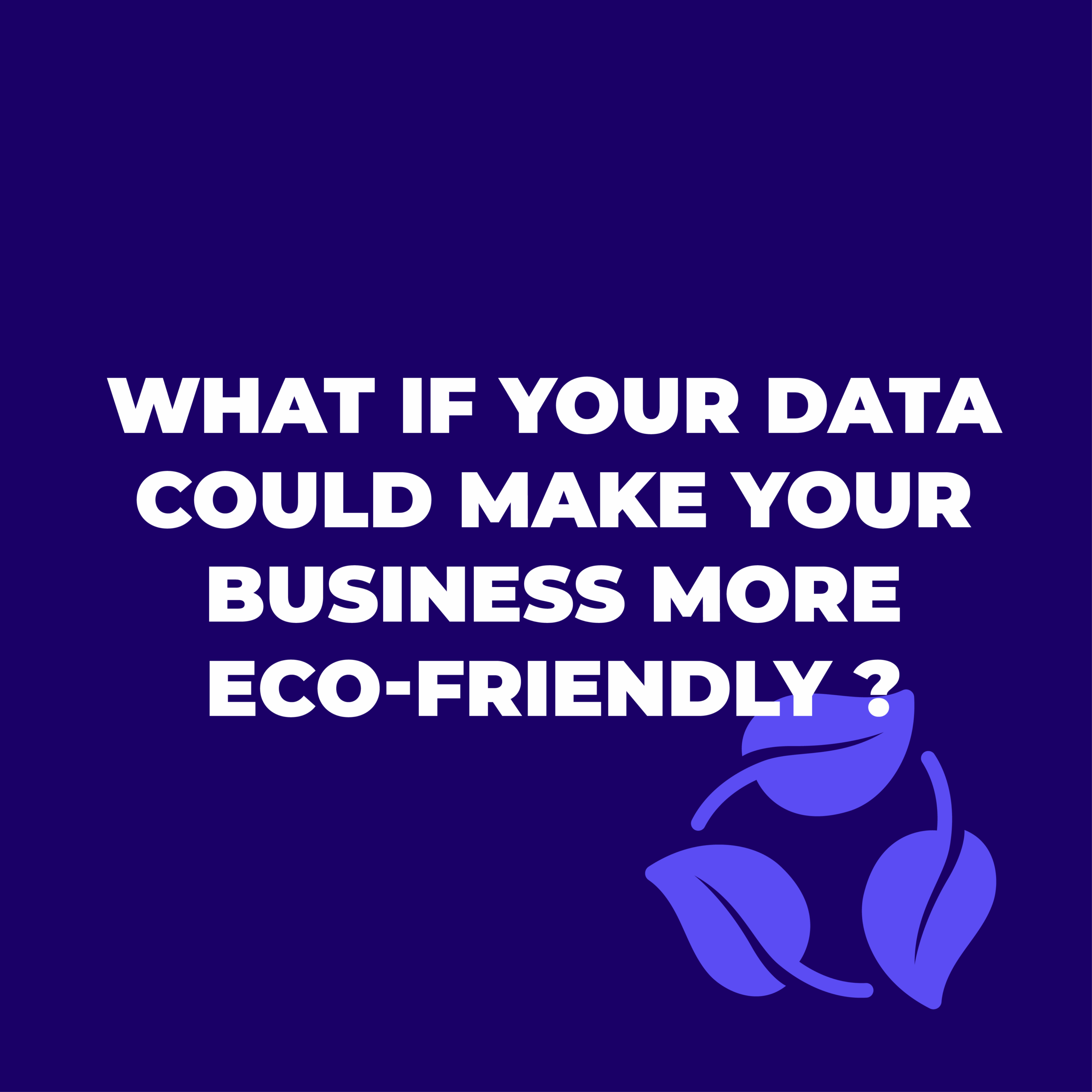 What if your data could make your business more eco-friendly ?