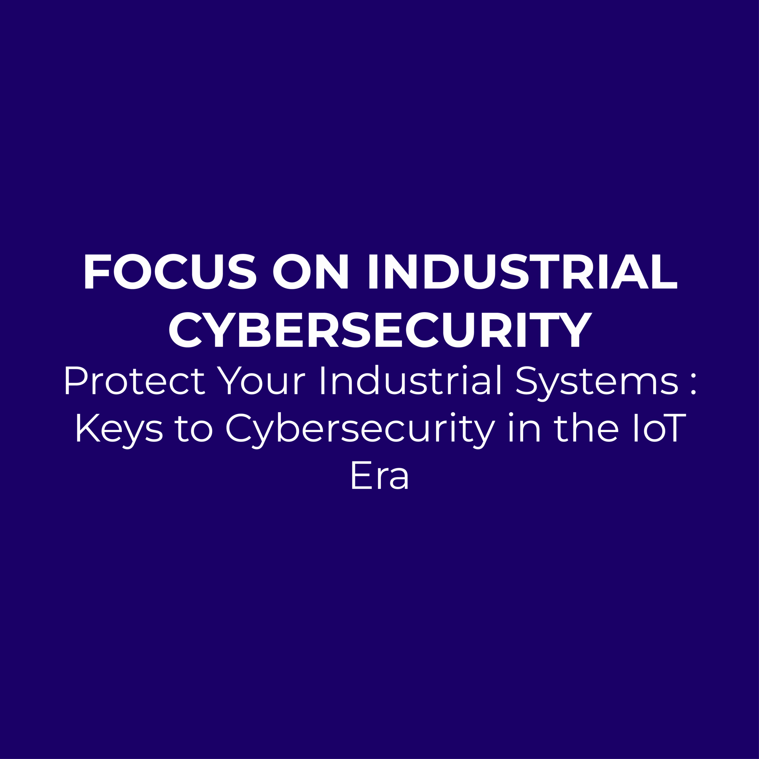 Focus on Industrial Cybersecurity