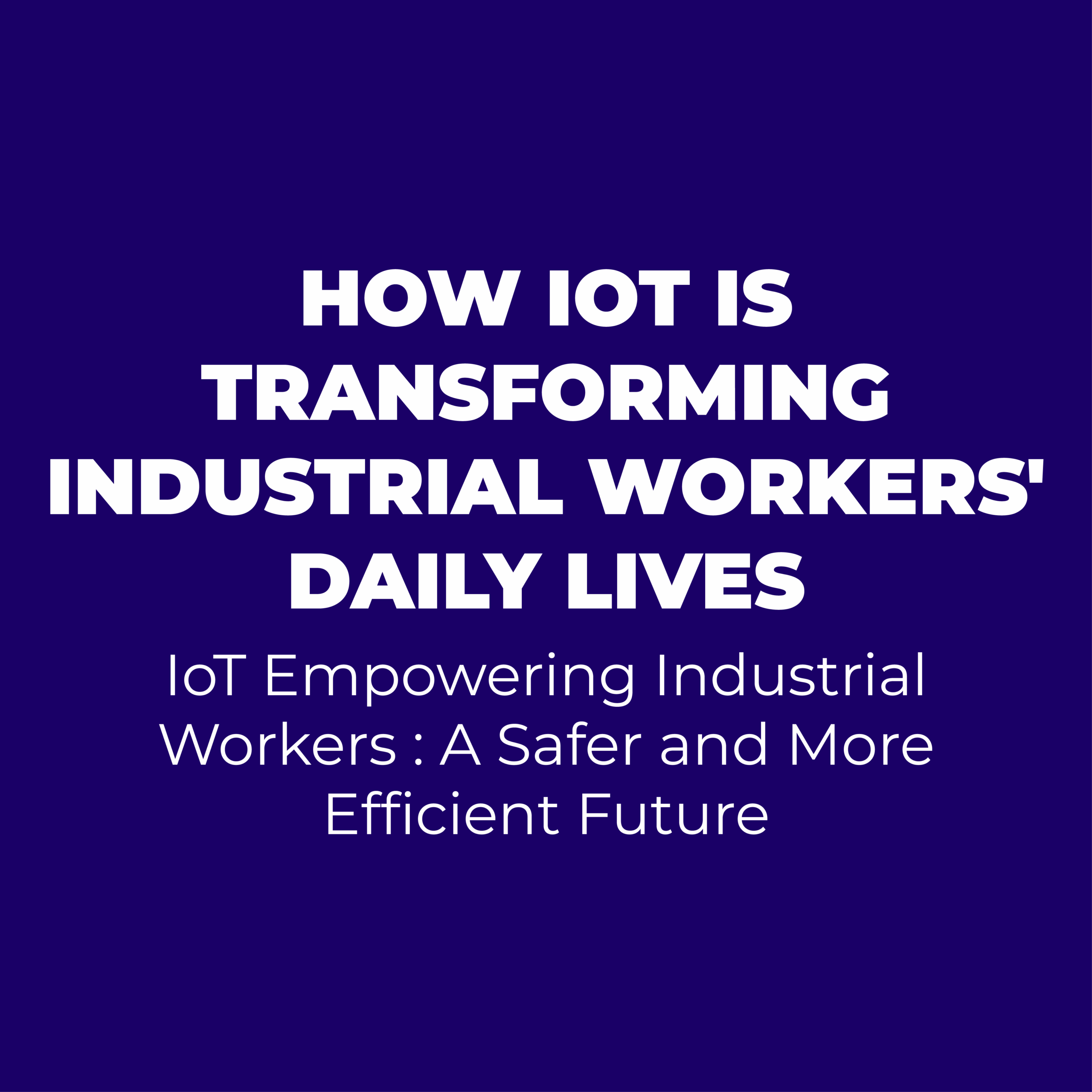 How IoT is transforming industrial workers’ Daily lives